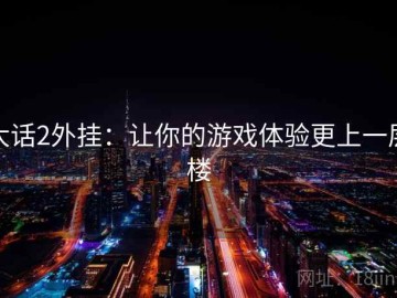 大话2外挂：让你的游戏体验更上一层楼