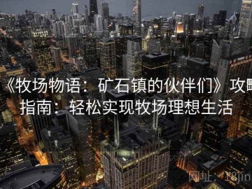 《牧场物语：矿石镇的伙伴们》攻略指南：轻松实现牧场理想生活