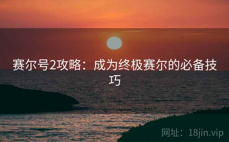 赛尔号2攻略：成为终极赛尔的必备技巧