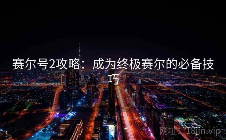 赛尔号2攻略：成为终极赛尔的必备技巧