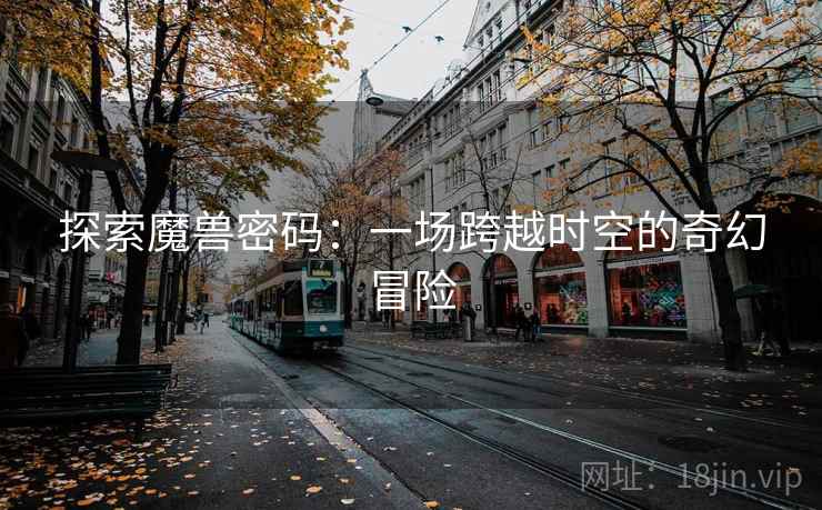 探索魔兽密码：一场跨越时空的奇幻冒险