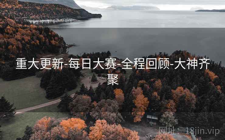 重大更新-每日大赛-全程回顾-大神齐聚