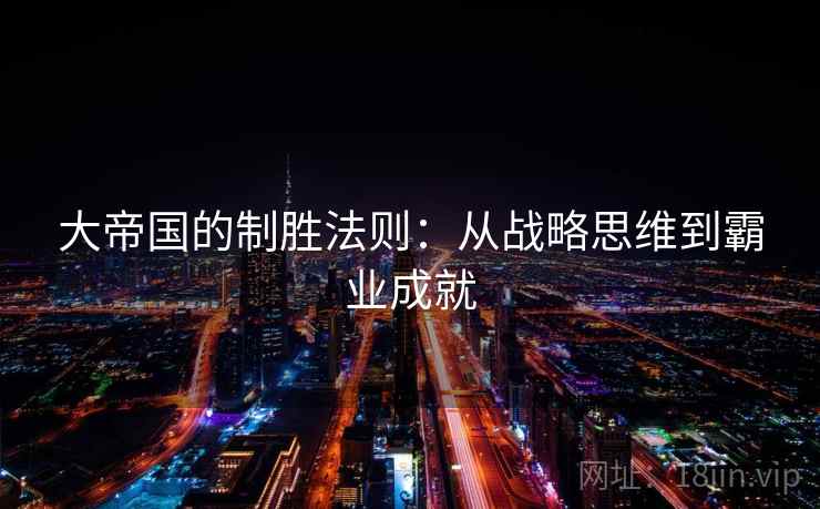 大帝国的制胜法则：从战略思维到霸业成就