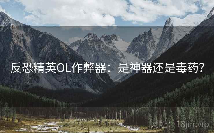 反恐精英OL作弊器：是神器还是毒药？