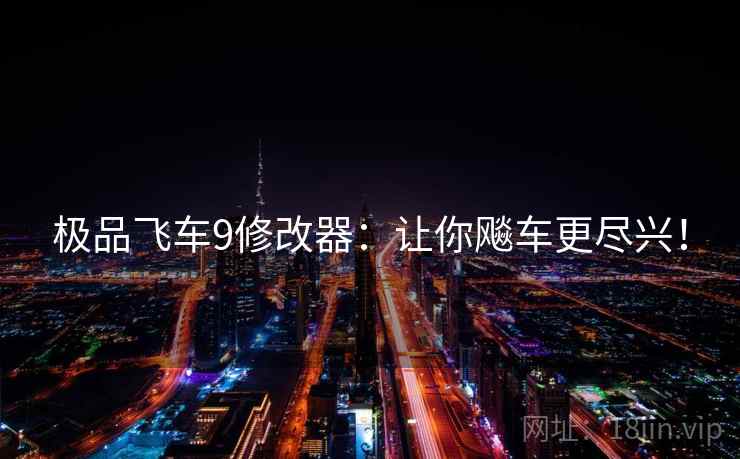 极品飞车9修改器：让你飚车更尽兴！