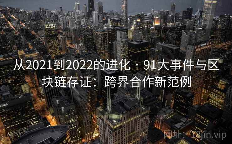 从2021到2022的进化 · 91大事件与区块链存证：跨界合作新范例