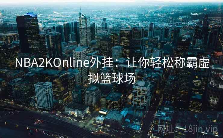 NBA2KOnline外挂：让你轻松称霸虚拟篮球场