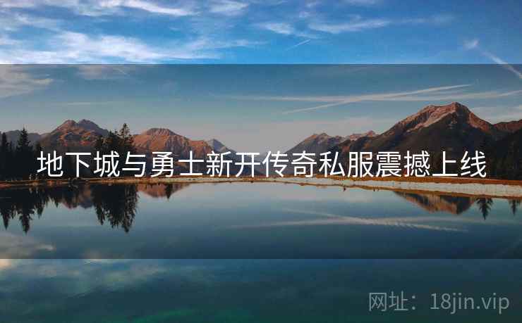 地下城与勇士新开传奇私服震撼上线